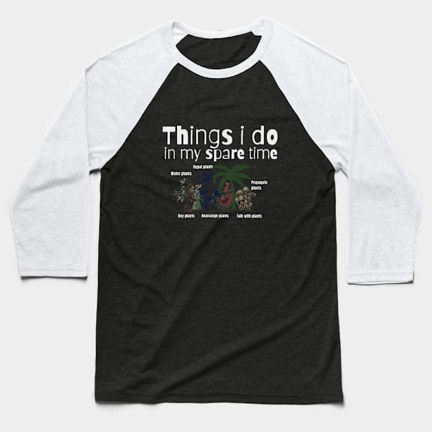 Things I Do In My Spare Time Plant Lovers Baseball T-Shirt by Artistic Design